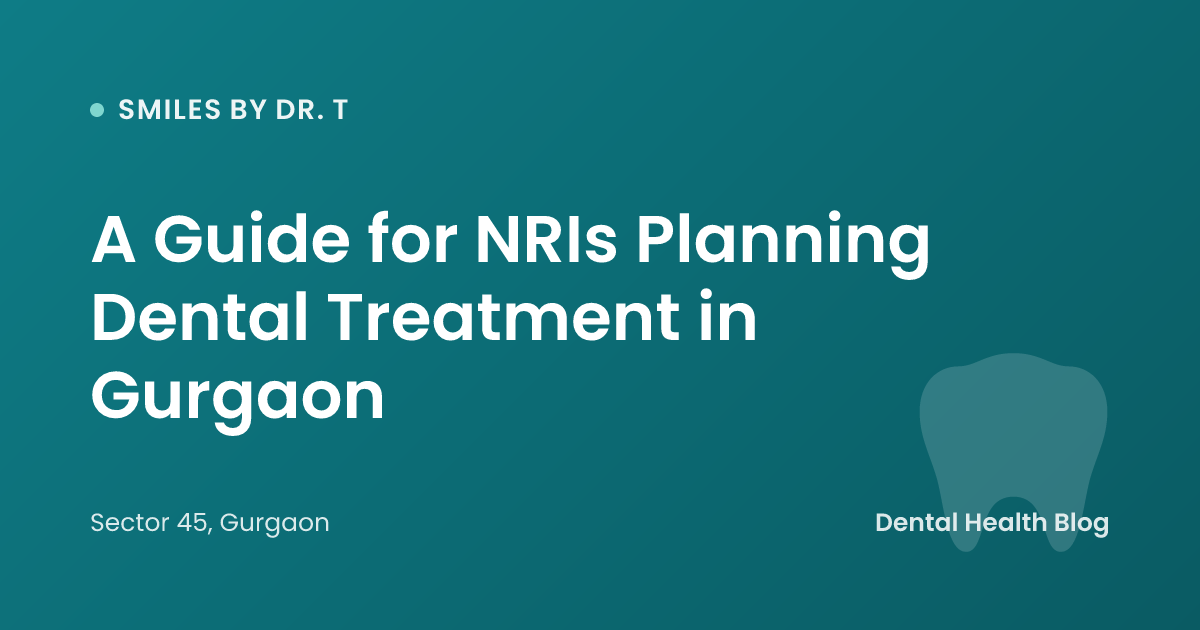 A Guide for NRIs Planning Dental Treatment in Gurgaon