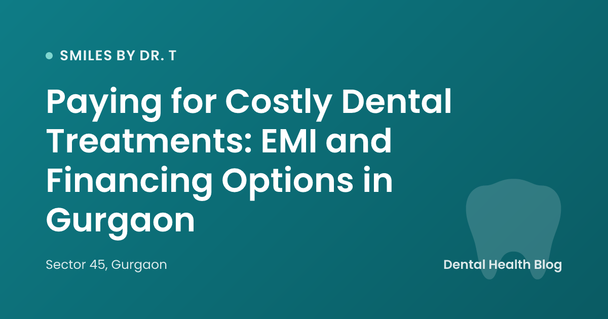 Paying for Costly Dental Treatments: EMI and Financing Options in Gurgaon