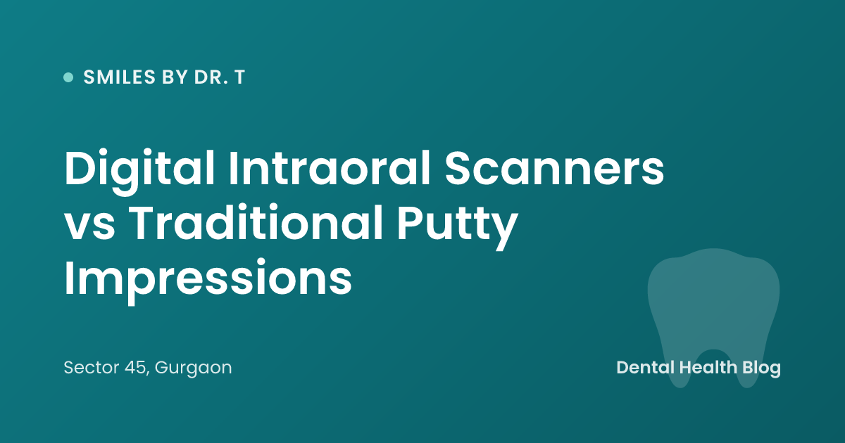 Digital Intraoral Scanners vs Traditional Putty Impressions