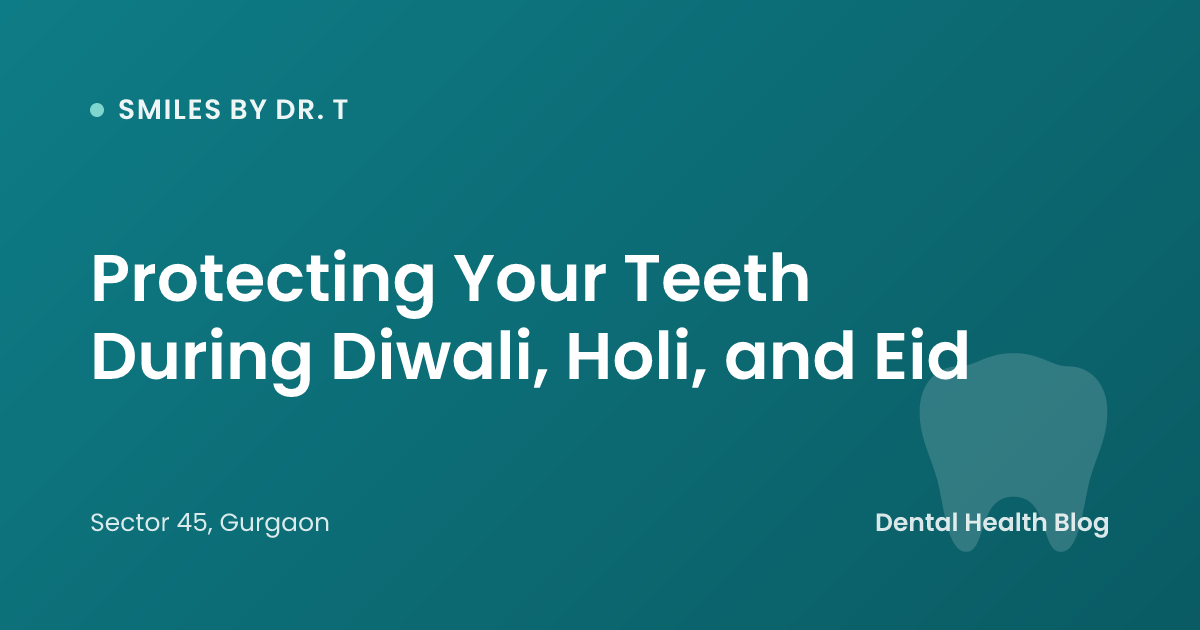 Protecting Your Teeth During Diwali, Holi, and Eid