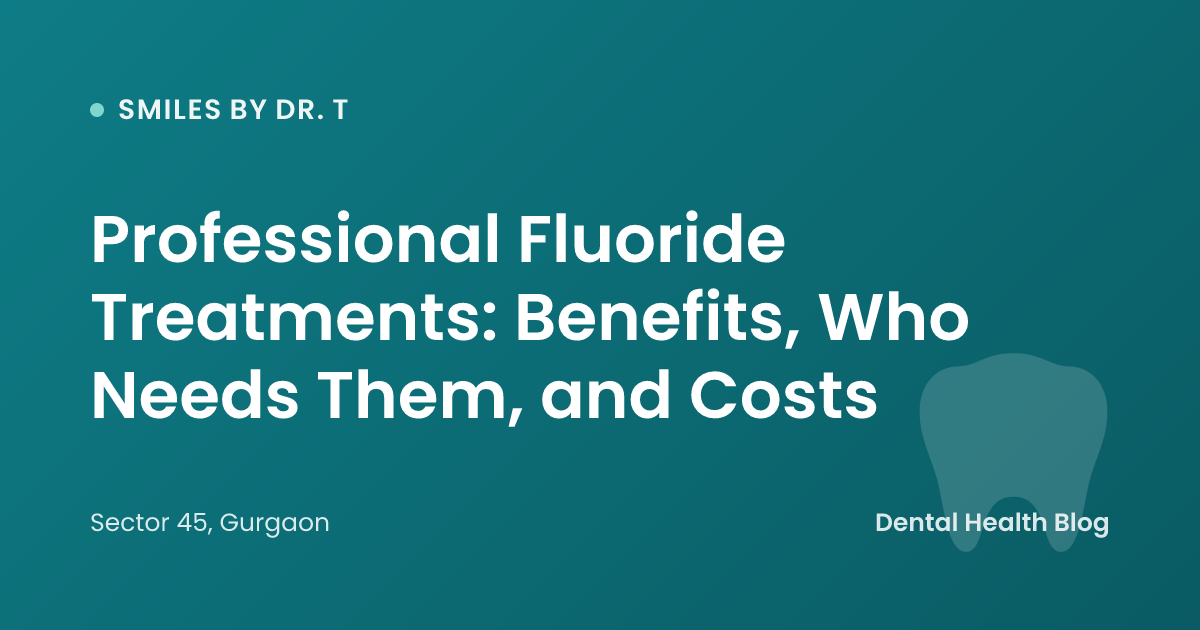 Professional Fluoride Treatments: Benefits, Who Needs Them, and Costs