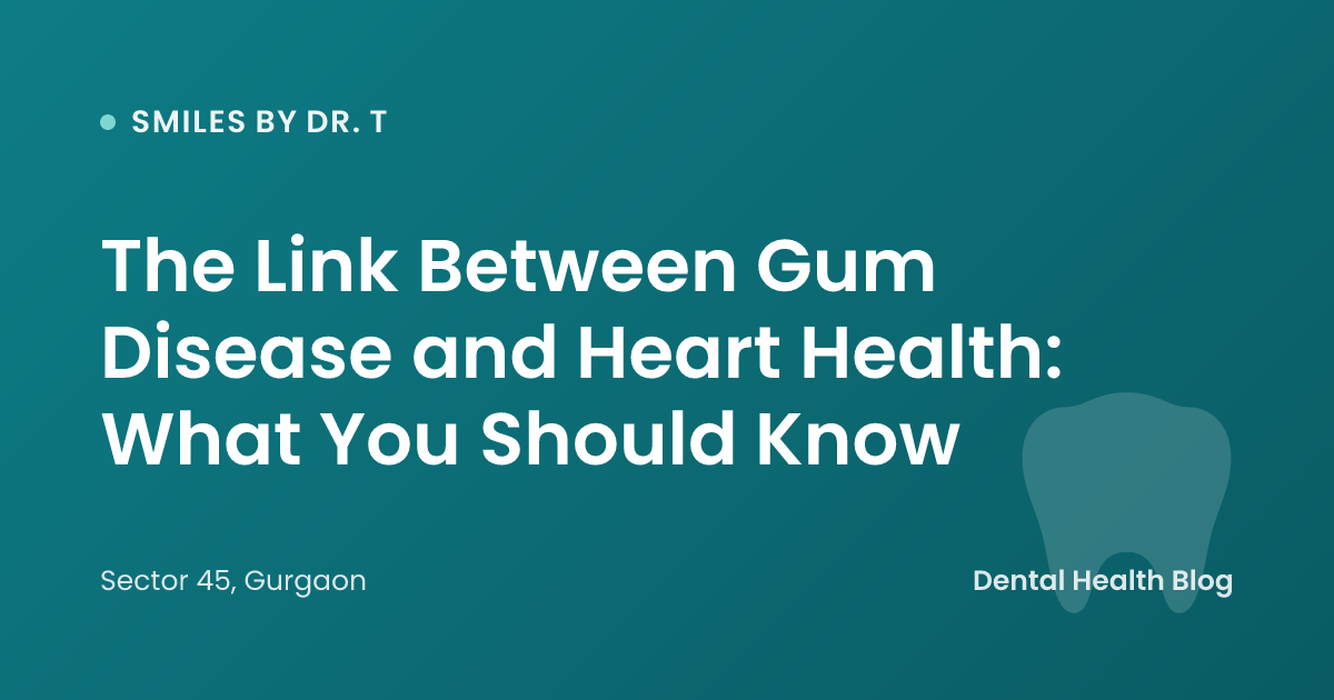 The Link Between Gum Disease and Heart Health: What You Should Know