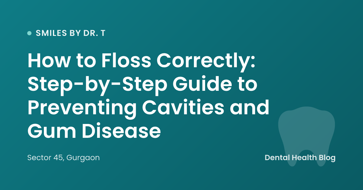 How to Floss Correctly: Step-by-Step Guide to Preventing Cavities and Gum Disease