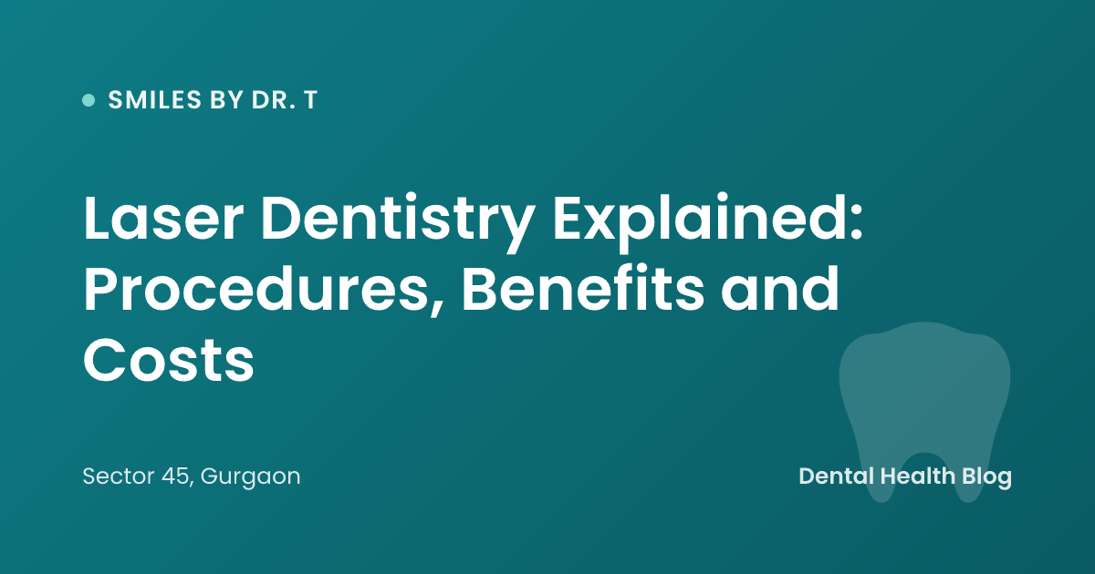 Laser Dentistry Explained: Procedures, Benefits and Costs