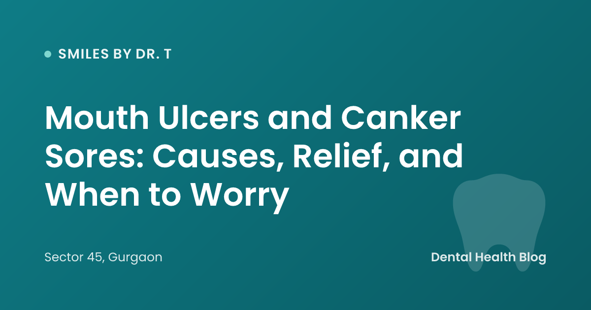 Mouth Ulcers and Canker Sores: Causes, Relief, and When to Worry