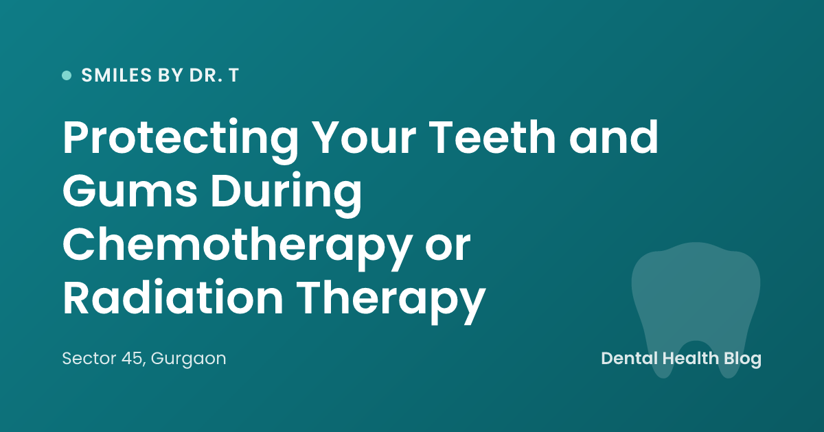 Protecting Your Teeth and Gums During Chemotherapy or Radiation Therapy