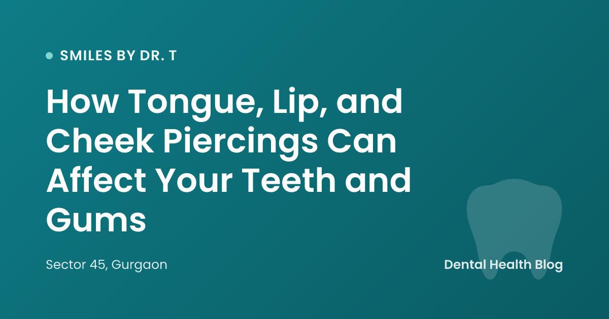 How Tongue, Lip, and Cheek Piercings Can Affect Your Teeth and Gums