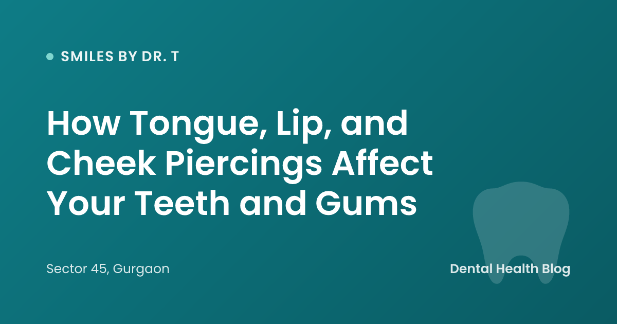 How Tongue, Lip, and Cheek Piercings Affect Your Teeth and Gums