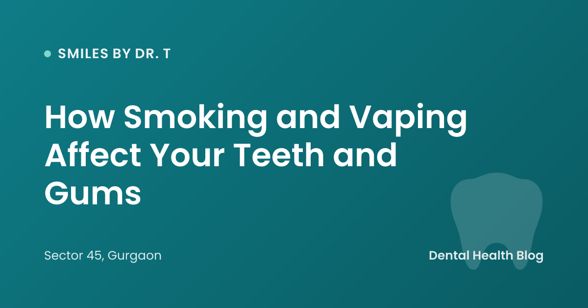 How Smoking and Vaping Affect Your Teeth and Gums