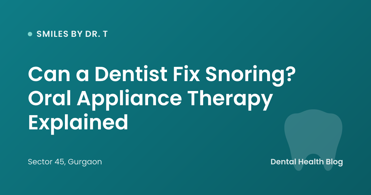 Can a Dentist Fix Snoring? Oral Appliance Therapy Explained