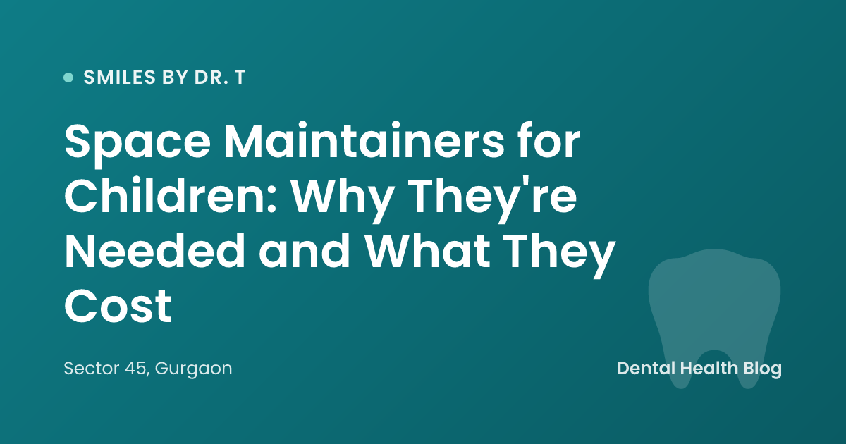 Space Maintainers for Children: Why They're Needed and What They Cost